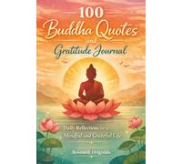 100 Buddha Quotes and Gratitude Journal: Daily Reflections for a Mindful and Grateful Life