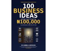 100 BUSINESS IDEAS NIGERIANS CAN START WITH LESS THAN N100,000: Your Next Business is Closer Than You Think (The Digital Wealth and Entrepreneurship Series)
