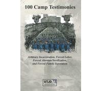 100 Camp Testimonies: Arbitrary Incarceration, Forced Labor, Forced Abortion/Sterilization, and Forced Family Separation