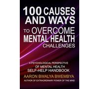 100 CAUSES AND WAYS TO OVERCOME MENTAL HEALTH CHALLENGES: A PSYCHOLOGICAL PERSPECTIVE OF MENTAL HEALTH SELF-HELP HANDBOOK