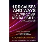 100 CAUSES AND WAYS TO OVERCOME MENTAL HEALTH CHALLENGES: A PSYCHOLOGICAL PERSPECTIVE OF MENTAL HEALTH SELF-HELP HANDBOOK