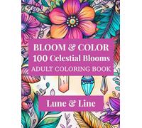 100 Celestial Blooms: A Captivating Collection of Flower Compositions Inspired by Stars, Crystals, and Sacred Botanicals - Designed to Spark ... Calm, and Elevate the Coloring Experience.