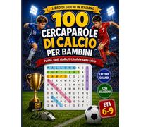 100 Cercaparole di Calcio per Bambini: Libro di giochi in italiano con lettere grandi e soluzioni: partite, ruoli, stadio, tiri, trofei e tanto calcio (Cercaparole per Bambini: Giochi in Italiano)