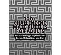 100+ Challenging Maze Puzzles for Adults: Brain-Teasing Labyrinths for Focus, Relaxation, and Fun