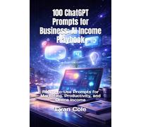 100 ChatGPT Prompts for Business: AI Income Playbook: Ready-to-Use Prompts for Marketing, Productivity, and Online Income (AI Income Playbook Series)