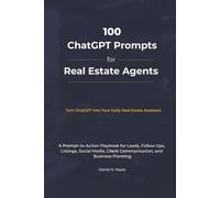 100 ChatGPT Prompts for Real Estate Agents: A Prompt-to-Action Playbook for Leads, Follow-Ups, Listings, Social Media, Client Communication and ... (AI Advantage for Real Estate Agents Series)