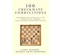 100 Checkmate Combinations: Progressive Mate-in-2 to Mate-in-6+ Chess Challenges With Solutions (Chess Calculation Training)