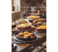 100 Cheddar Creations: Sauces and gratins... discovering how Cheddar flawlessly acclimates to the palate (CHEESE SERIES (20 Volumes) - Sub-Series: "Cheeses of Character" (5 Volumes))