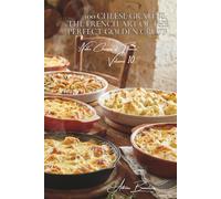 100 Cheese Gratins: The French Art of the Perfect Golden Crust: Gratinating techniques and magical blends: the art of the golden melt (CHEESE SERIES ... "Noble Cheeses of France" (5 Volumes))