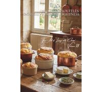 100 Cheese Soufflés: Impressive French Lightness: Infallible techniques and a variety of cheeses: the legendary French soufflé finally demystified