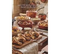 100 Chicken Thighs: The Most Flavorful Cut: Confit, braised, or stuffed... elevating the thigh to culinary nobility (CHICKEN SERIES (35 Volumes) - Sub-Series: Masterful Cuts (10 Volumes))