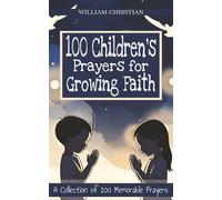 100 Children's Prayers for Growing Faith: A Collection of 100 Memorable Prayers for Everyday Faith, Joy, and Challenges | Guiding Young Hearts in Daily Life and Spiritual Growth