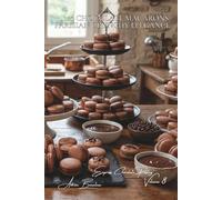 100 Chocolate Macarons: Parisian Crunchy Elegance: Perfect shells and varied ganaches: the macaron finally demystified