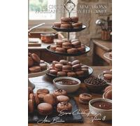 100 Chocolate Macarons: Parisian Crunchy Elegance: Perfect shells and varied ganaches: the macaron finally demystified