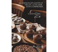 100 chocolats santé et végan : le plaisir sans compromis: Sans lait, allégés, le chocolat réconcilie plaisir et bien-être (SÉRIE CHOCOLAT (18 livres) - Sous-série "Chocolat du Quotidien" (5 livres))