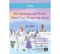 100 Christmas and Festive Tunes from Around the World for Flute: Exciting traditional melodies from 65 countries arranged for beginner and ... (Flute Music for Intermediate Players)