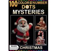 100 Christmas Dot Color by Number Mysteries: Black Background Holiday Mystery Pictures with 3 Unique Shapes and a Master Color Palette for Teens & Adults (Relax, Color & Reveal)