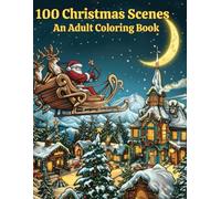 100 Christmas Scenes: An Adult Coloring Book: Detailed Holiday Scene Designs for Relaxation & Stress Relief.