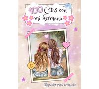 100 Citas con mi Hermana: Recuerdos y aventuras para compartir juntas, regalo para mi hermana.