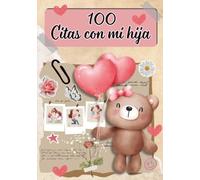 100 Citas con Mi Hija: Momentos para Compartir y Crear Recuerdos Inolvidables.