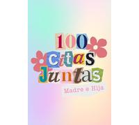 100 Citas Juntas Madre e Hija: Cien Citas Juntas. Edicion madre e Hija para crear recuerdos en Familia