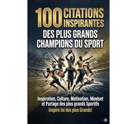 100 Citations Inspirantes des plus grands Champions du Sport: Inspiration, Culture, Motivation, Mindset et Partage des plus grands Sportifs