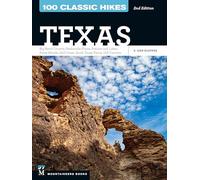 100 Classic Hikes Texas: Big Bend Country * Panhandle Plains * Prairies and Lakes * Piney Woods * Gulf Coast * South Texas Plains * Hill Country