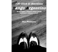 100 Click di emozioni: Tango argentino tra immagini ed abbracci, suoni e parole, musicalità ed interpretazioni.