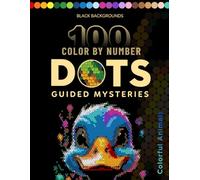 100 Color by Number Dots Mysteries: An Addictive Puzzle Coloring Book to Relax Your Mind & Reveal Stunning Hidden Art