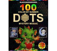 100 Color by Number Dots Mystery Mosaic: 100 Hidden Image Puzzles in Diamond & Round Dot Grids â€” Master Color Palette Included for Stress-Free Coloring on Stunning Black Backgrounds