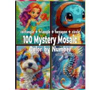 100 Color by Number: Hidden Designs with Geometric Shapes - A Stunning Mystery Mosaic Coloring Book for Adults & Teens Featuring Rectangles, Triangles, Hexagons & Circles