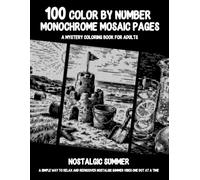 100 Color By Number Monochrome Mosaic Pages - A Mystery Coloring Book For Adults - Nostalgic Summer: A Simple Way To Relax And Rediscover Nostalgic ... One Dot At A Time (Monochrome Mystery Dots)