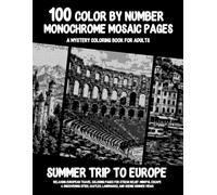 100 Color By Number Monochrome Mosaic Pages - A Mystery Coloring Book For Adults - Summer Trip to Europe: Relaxing European Travel Coloring Pages for ... Scenic Summer Views (Monochrome Mystery Dots)