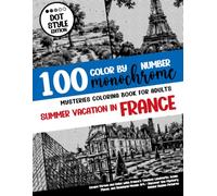 100 Color By Number - Monochrome Mysteries Coloring Book For Adults - Summer Vacation in France: Escape Stress and Relax with France’s Timeless ... - Discover the Mystery Behind Hidden Pictures