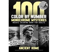 100 Color by Number Monochrome Mysteries Mosaic Coloring Book for Adults - Ancient Rome: Uncover Ancient Legends Through Relaxing Pixel Art ... From History (Inqa’s Monochrome Mysteries)