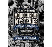 100 Color By Number Monochrome Mysteries - My High School TEAM - Nostalgic Journey Coloring Book for Adults: Stress Relief Coloring Pages Packed With ... Game-Night Nostalgia And Hidden Retro Mosaics