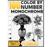 100 Color By Number Monochrome Mystery Flowers: A One-Color Coloring Book for Adults & Teens - Black and White Designs That Reveal Hidden Flowers Using Just One Pen