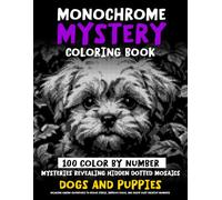100 Color by Number Mysteries Revealing Hidden Dotted Mosaics - DOGS AND PUPPIES - Monochrome Mystery Coloring Book: Relaxing Canine Images To Reduce ... (Monochrome Dot Mosaic Coloring Books)