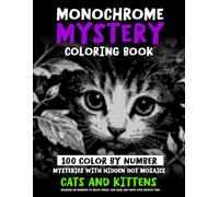 100 Color by Number Mysteries with Hidden Dot Mosaics - CATS AND KITTENS - Monochrome Mystery Coloring Book: Relaxing Cat Moments To Reduce Stress, ... Time (Monochrome Dot Mosaic Coloring Books)