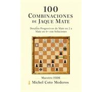 100 Combinaciones de Jaque Mate: Desafíos Progresivos de Mate en 2 a Mate en 6+ con Soluciones (Entrenamiento de Cálculo en Ajedrez)