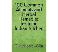 100 Common Ailments and Herbal Remedies from the Indian Kitchen
