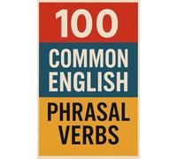 100 Common English Phrasal Verbs (English Phrasal Verbs and Idioms: Vocabulary Builder)