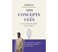 100 Concepts clés de la sortie hors du corps: Comprendre la cartographie invisible des expériences hors du corps