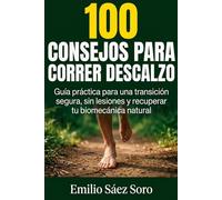 100 consejos para correr descalzo: Guía práctica para una transición segura, sin lesiones y recuperar tu biomecánica natural