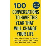 100 Conversations to Have This Year That Will Change Your Life: Powerful Questions to Deepen Your Relationships, Find Clarity, and Transform Your Future (The 100 Conversations Series)