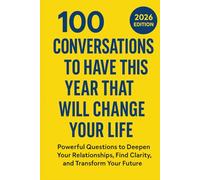 100 Conversations to Have This Year That Will Change Your Life: Powerful Questions to Deepen Your Relationships, Find Clarity, and Transform Your Future (The 100 Conversations Series)