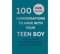 100 Conversations to Have with Your Teen Boy: Prompts to Build Connection, Confidence, and Honest Conversations: A Parent-Teen Guide with Prompts for ... Communication (The 100 Conversations Series)