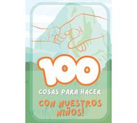100 cosas para hacer con nuestros niños: Actividades Creativas y Divertidas para Fortalecer los Vínculos Familiares