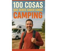 100 Cosas que Debes Saber sobre el Camping: Una guía cautivadora para redescubrir la naturaleza, aprender los secretos del campamento y vivir la ... papá y mamá que quieren aprender a acampar