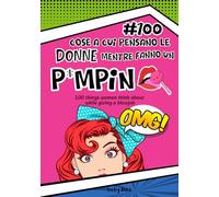 #100 COSE A CUI PENSANO LE DONNE MENTRE FANNO UN P*MPIN*: 100 things women think about while giving a blowjob
